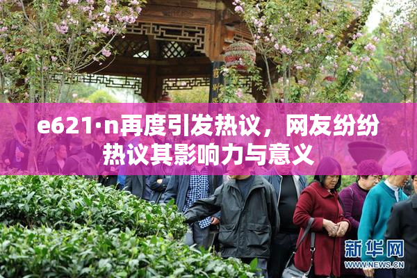 e621·n再度引发热议，网友纷纷热议其影响力与意义