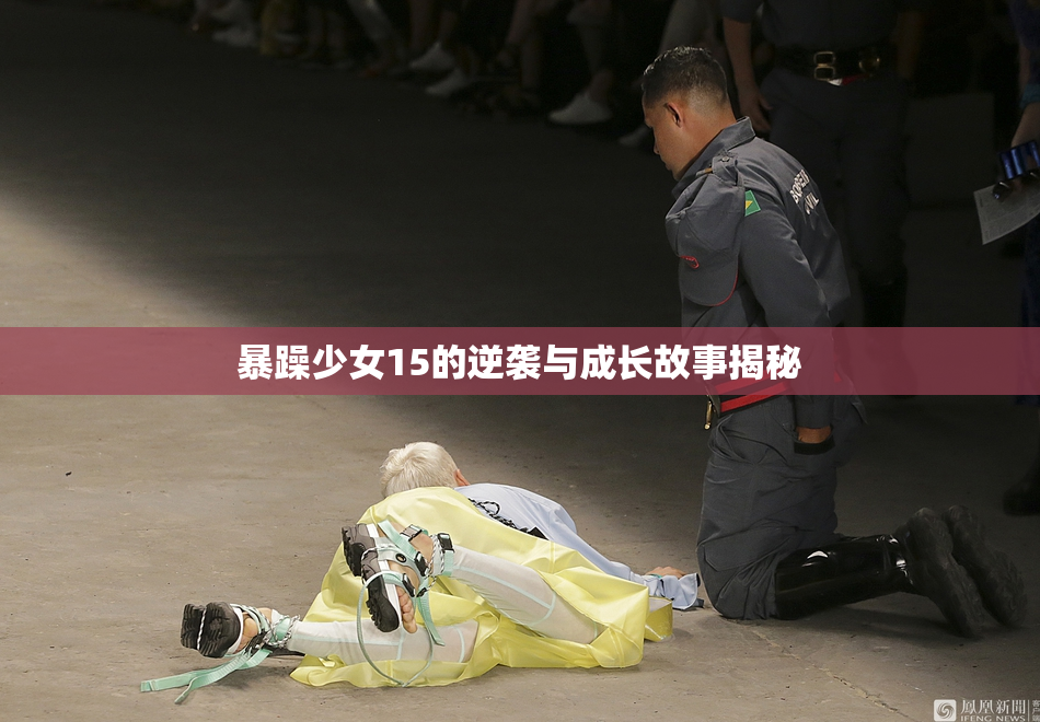 暴躁少女15的逆袭与成长故事揭秘