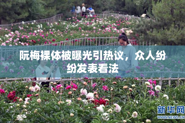 阮梅裸体被曝光引热议，众人纷纷发表看法