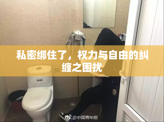私密绑住了，权力与自由的纠缠之困扰