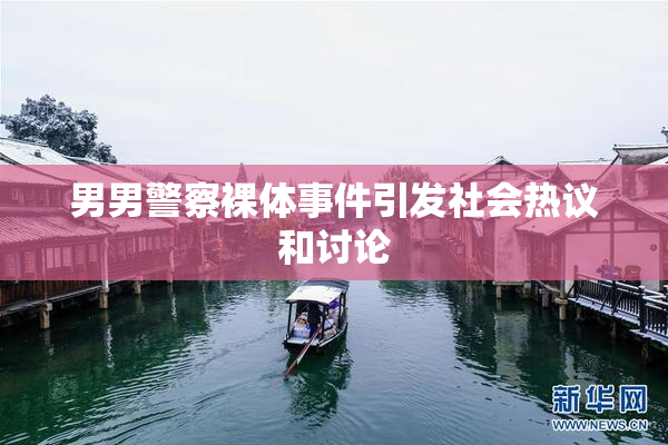 男男警察裸体事件引发社会热议和讨论