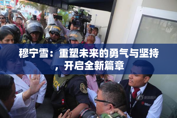 穆宁雪：重塑未来的勇气与坚持，开启全新篇章