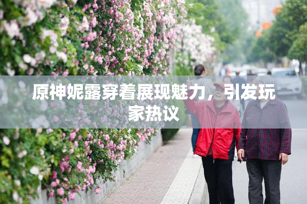 原神妮露穿着展现魅力，引发玩家热议