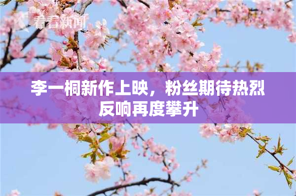李一桐新作上映，粉丝期待热烈反响再度攀升