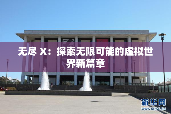 无尽 X：探索无限可能的虚拟世界新篇章