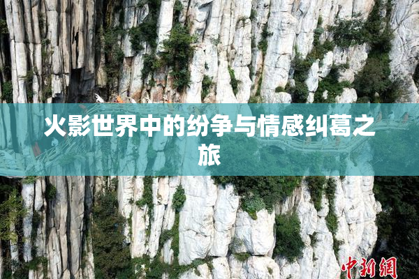 火影世界中的纷争与情感纠葛之旅