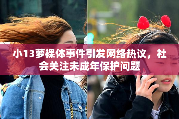 小13萝裸体事件引发网络热议，社会关注未成年保护问题
