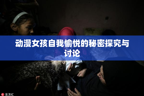 动漫女孩自我愉悦的秘密探究与讨论
