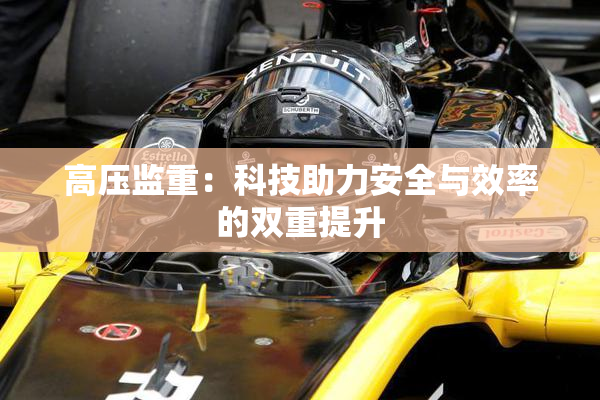高压监重：科技助力安全与效率的双重提升