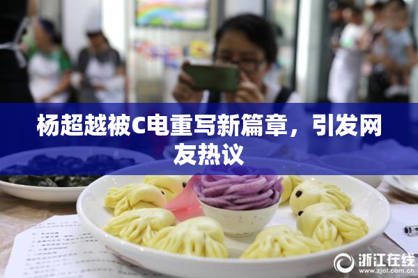 杨超越被C电重写新篇章，引发网友热议