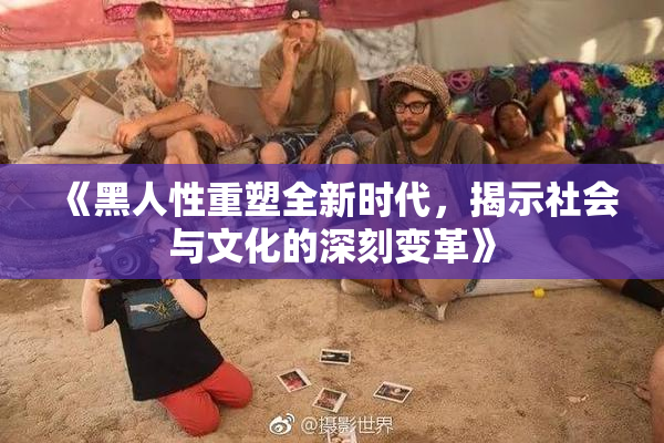 《黑人性重塑全新时代，揭示社会与文化的深刻变革》