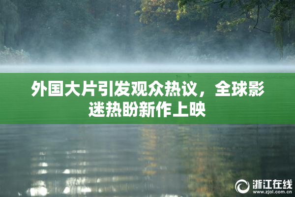 外国大片引发观众热议，全球影迷热盼新作上映