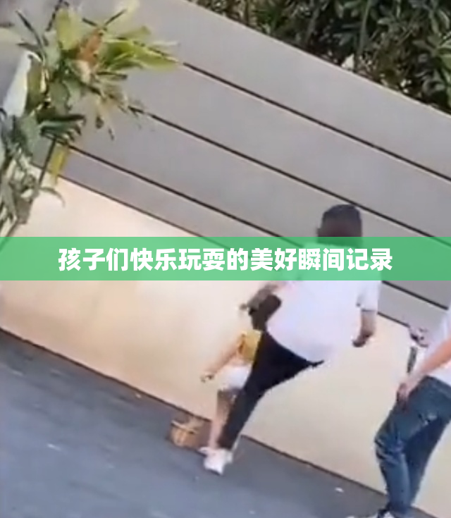 孩子们快乐玩耍的美好瞬间记录