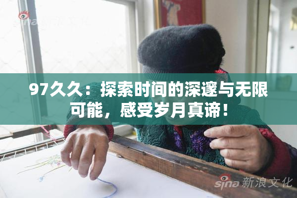 97久久：探索时间的深邃与无限可能，感受岁月真谛！