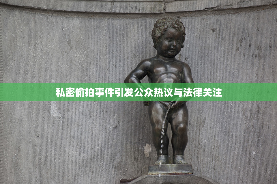 私密偷拍事件引发公众热议与法律关注