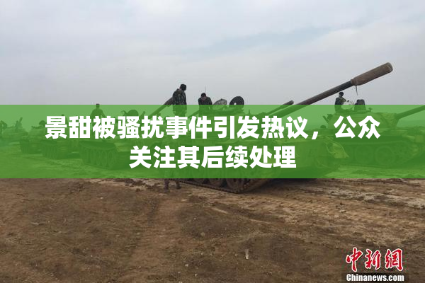 景甜被骚扰事件引发热议，公众关注其后续处理