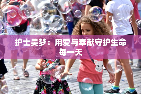 护士吴梦：用爱与奉献守护生命每一天