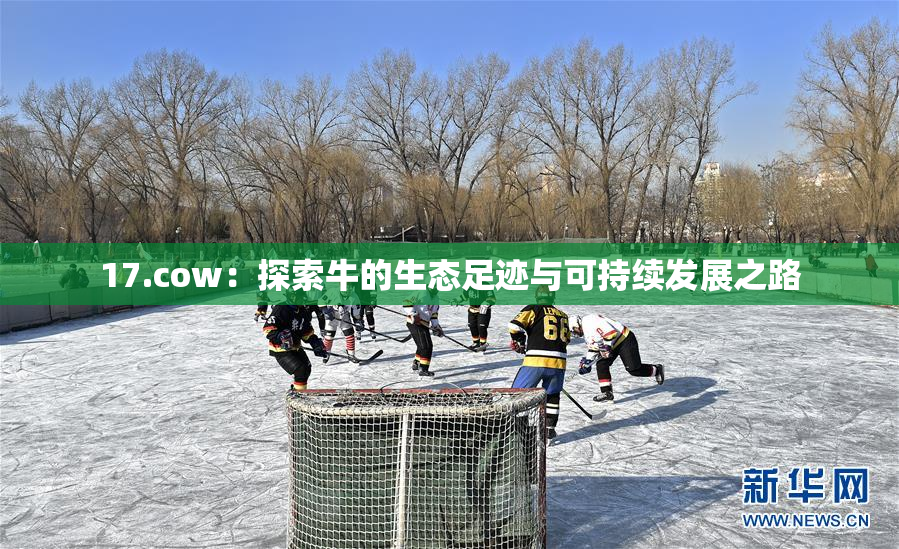 17.cow：探索牛的生态足迹与可持续发展之路