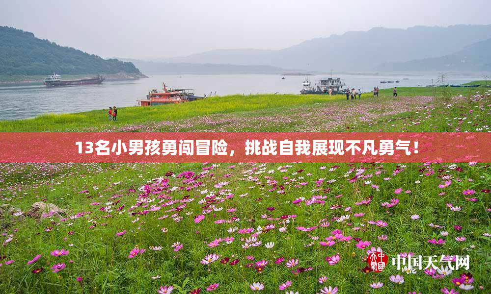 13名小男孩勇闯冒险，挑战自我展现不凡勇气！