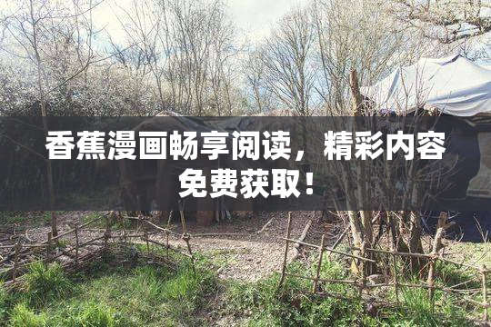 香蕉漫画畅享阅读，精彩内容免费获取！