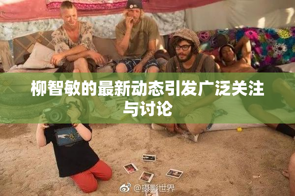 柳智敏的最新动态引发广泛关注与讨论