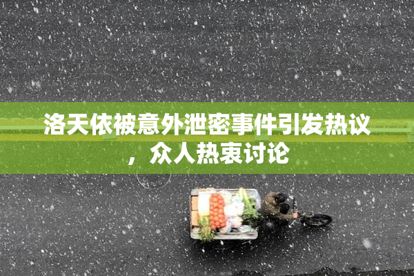 洛天依被意外泄密事件引发热议，众人热衷讨论