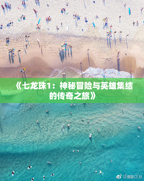 《七龙珠1：神秘冒险与英雄集结的传奇之旅》