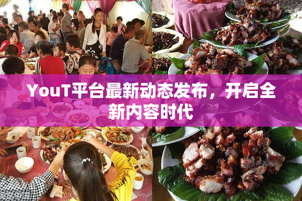 YouT平台最新动态发布，开启全新内容时代