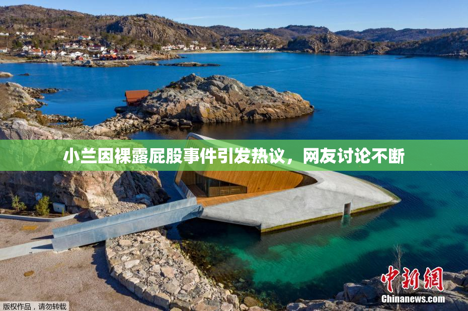 小兰因裸露屁股事件引发热议，网友讨论不断