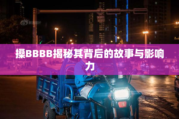 搡BBBB揭秘其背后的故事与影响力