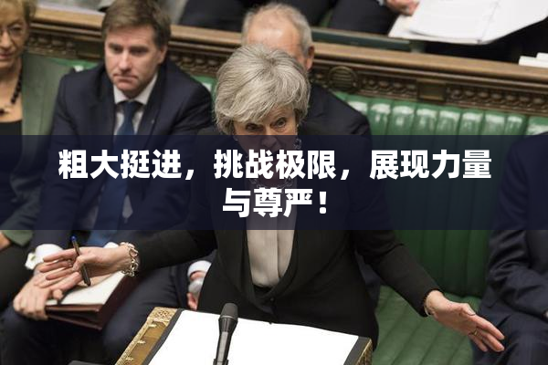 粗大挺进，挑战极限，展现力量与尊严！