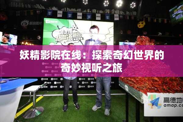 妖精影院在线：探索奇幻世界的奇妙视听之旅