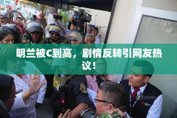 明兰被C到高，剧情反转引网友热议！