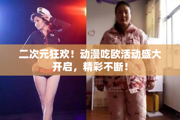 二次元狂欢！动漫吃欧活动盛大开启，精彩不断！