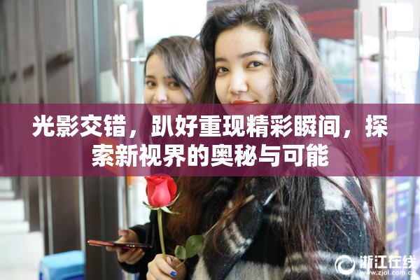 光影交错，趴好重现精彩瞬间，探索新视界的奥秘与可能