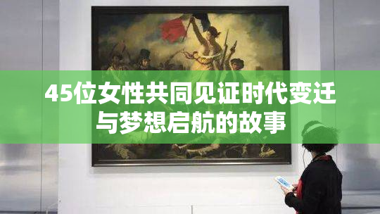 45位女性共同见证时代变迁与梦想启航的故事