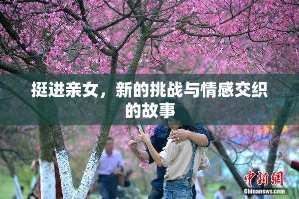 挺进亲女，新的挑战与情感交织的故事