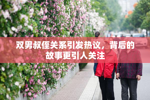 双男叔侄关系引发热议，背后的故事更引人关注