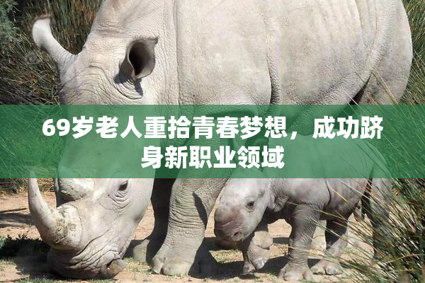 69岁老人重拾青春梦想，成功跻身新职业领域