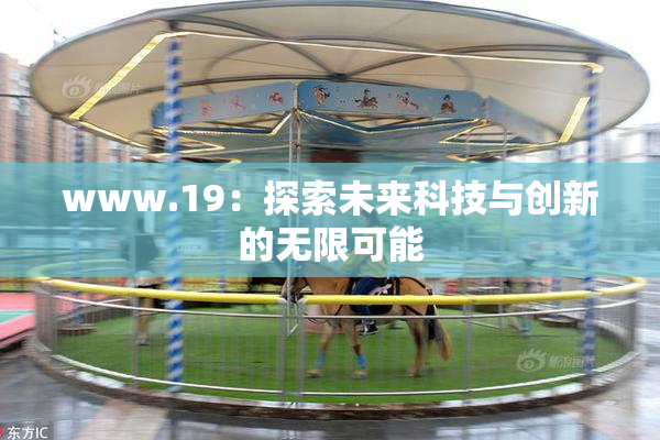 www.19：探索未来科技与创新的无限可能