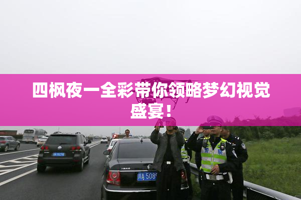 四枫夜一全彩带你领略梦幻视觉盛宴！