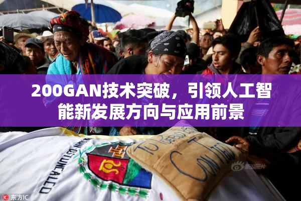 200GAN技术突破，引领人工智能新发展方向与应用前景