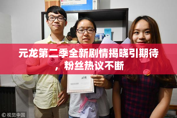 元龙第二季全新剧情揭晓引期待，粉丝热议不断