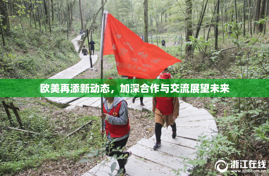 欧美再添新动态，加深合作与交流展望未来