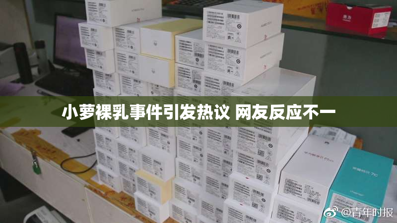 小萝裸乳事件引发热议 网友反应不一