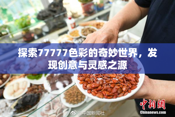 探索77777色彩的奇妙世界，发现创意与灵感之源