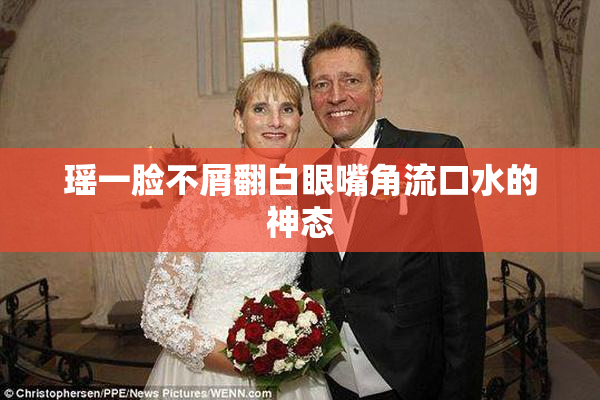 瑶一脸不屑翻白眼嘴角流口水的神态