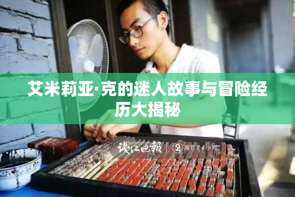 艾米莉亚·克的迷人故事与冒险经历大揭秘