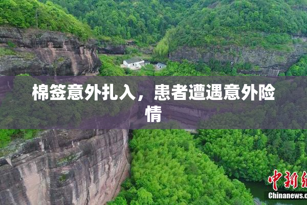 棉签意外扎入，患者遭遇意外险情