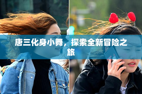 唐三化身小舞，探索全新冒险之旅